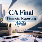 CA Final Financial Reporting Notes: Complete Guide for Exam Preparation