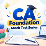 CA Foundation Mock Test Series: Practice Smarter, Improve Your Score & Prepare Like the Real Exam