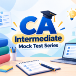 CA Intermediate Mock Test Series: Practice Smarter, Improve Your Marks & Prepare Like the Real Exam