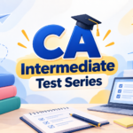 CA Intermediate Test Series: Practice Smarter, Improve Your Score & Prepare with Confidence