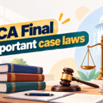 CA Final Important Case Laws: Key Judgments, Legal Principles and Exam Preparation Guide
